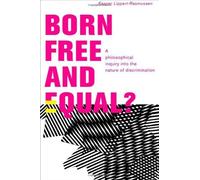 Born Free and Equal?: A Philosophical Inquiry into the Nature of Discrimination by Kasper Lippert-Rasmussen (2013-12-03)