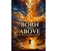 Born From Above: The Miracle of Spiritual Rebirth