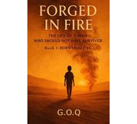 Born From Fire: The Life of a Man Who Should Not Have Survived: 1 (FORGED IN FIRE)