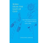 Born from the Gaze of God: The Tibhirine Journal of a Martyr Monk (1993-1996): 37 (Monastic Wisdom Series)