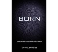 Born: Identity discovered, Purpose revealed, Legacy unleashed