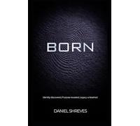 Born: Identity discovered, Purpose revealed, Legacy unleashed