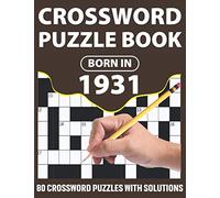 Born In 1931: Crossword Puzzle Book: Challenging 80 Large Print Crossword Puzzles Book With Solutions For Adults Men Women & All Others Puzzles Lovers Who Were Born In 1931
