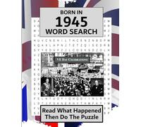 Born in 1945 Word Search: Illustrated UK and World news from every month of 1945 and matching wordsearches. A Birthday Gift Book For Men And Women (Word Search For The Year You Were Born)