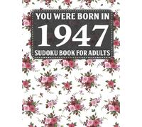 Born In 1947: Sudoku Book For Adults: 40 Large Print Sudoku Puzzles For Adults And Seniors To Enjoy The Day
