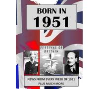 Born in 1951: UK and World news from every week of 1951. Plus how times have changed from 1951 to the 21st century.