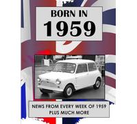 Born in 1959: UK and World news from every week of 1959. Plus how times have changed from 1959 to the 21st century.