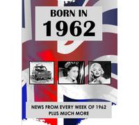 Born In 1962: How Times Have Changed. Events and Life Styles fom 1962 to the 21st Century.