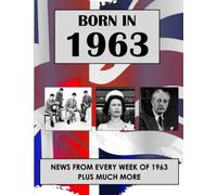 Born In 1963: News from every week of 1963. How times have changed from 1963 to the 21st century.