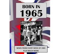 Born in 1965 How Times Have Changed: UK and World news from every week of 1965. Plus how times have changed from the 1960s to the 21st century. A Birthday Gift Book For Men And Women