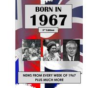Born in 1967: News from every week of 1967. How times have changed from 1967 to the 21st century. A birthday gift book for women and men.