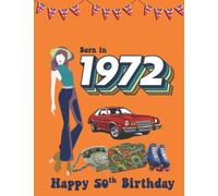 Born in 1972 | Happy 50th Birthday: fun fact and trivia book about the year you were born 1972 | perfect gift for him or her