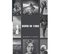 Born in 1980: Birthday yearbook showing the main events of the year 1980 illustrating the political, world, historical, sporting, musical & movie events that shaped the beginning of the 1980's