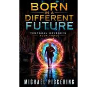 Born in a Different Future: Temporal Odysseys Book 3