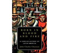 Born in Blood & Fire - A Concise History of Latin America