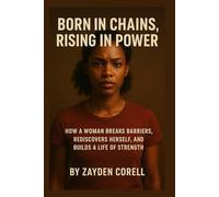 BORN IN CHAINS RISING IN POWER: How a Woman Breaks Barriers, Rediscovers Herself, and Builds a Life of Strength