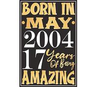 Born In May 2004, 17 Years Of Being Amazing Notebook: Happy Birthday turning 17th Years Old Gift Ideas for Boys, Girls, youth, teens, friends, Cute ... Greeting and Perfect alternative to a card