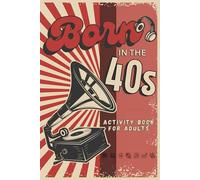 Born in the 40s Activity Book for Adults: Mixed Puzzle Book for Adults about Growing Up in the 40s and 50s with Trivia, Sudoku, Word Search, ... More! (Born in the X0s Adult Activity Books)