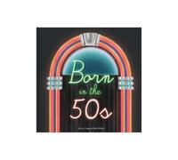 Born In The 50s: Gift Book Celebrating Being Born in the 1950s and Growing Up in the 1960s: A celebration of being born in the 1950s and growing up in the 1960s