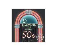 Born In The 50s: Hardcover Gift Book to Relive the Magic of Growing Up in the '50s & '60s - Nostalgic Gift: A celebration of being born in the 1950s and growing up in the 1960s
