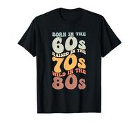 Born In The 60s - Raised In The 70s - Wild In The 80s T-Shirt