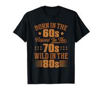Born In The 60s - Raised In The 70s - Wild In The 80s T-Shirt