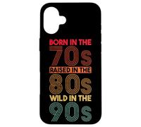 Born In The 70s - Raised In The 80s - Wild In The 90s Case for iPhone 16 Plus