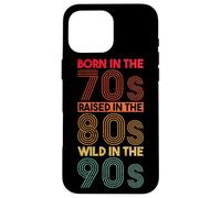 Born In The 70s - Raised In The 80s - Wild In The 90s Case for iPhone 16 Pro Max
