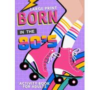 Born in the 80s Large Print Activity Book for Adults: Mixed Puzzle Book for Adults about Growing Up in the 80s and 90s with Trivia, Sudoku, Word ... Criss Cross, Picture Puzzles and More!