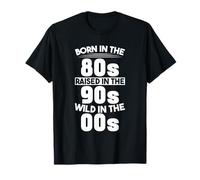 Born In The 80s - Raised In The 90s - Wild In The 00s T-Shirt