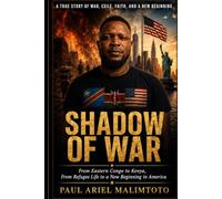 BORN IN THE SHADOW OF WAR: From Eastern Congo to Kenya, From Refugee Life to a New Beginning in America