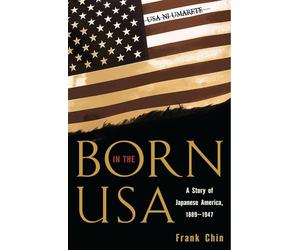 Born in the U.S.A.: A Story of Japanese America: 1889-1947 (Pacific Formations: Global Relations in Asian & Pacific Perspectives)