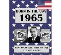 Born In The USA 1965: U.S. and World news from every week of 1965. How times have changed from 1965 through every decade to the 21st century.