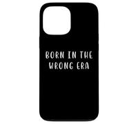 Born in the Wrong Era Funny Nostalgic Statement Case for iPhone 13 Pro Max