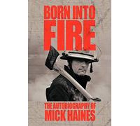 Born Into Fire: The Autobiography of Mick Haines