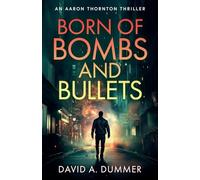 Born of Bombs and Bullets: An Aaron Thornton Thriller (Aaron Thornton International Thrillers)