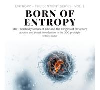 Born of Entropy: The Thermodynamics of Life and the Origins of Structure: 1 (Entropy - The SENTIENT Series)