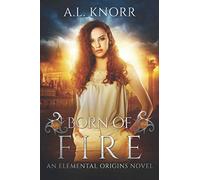 Born of Fire: An Elemental Origins Novel: Volume 2 (The Elemental Origins Series)