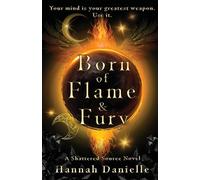Born of Flame and Fury: A Shattered Source Novel (The Shattered Source Series)