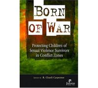 Born of War: Protecting Children of Sexual Violence Survivors in Conflict Zones