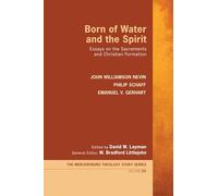 Born of Water and the Spirit: Essays on the Sacraments and Christian Formation: 6 (Mercersburg Theology Study)