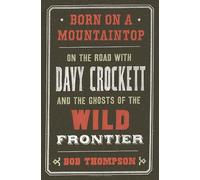 Born on a Mountaintop: On the Road With Davy Crockett and the Ghosts of the Wild Frontier