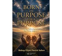 Born on Purpose For A Purpose: Discovering, Embracing, and Fulfilling Your Divine Assignment