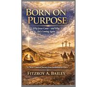 BORN ON PURPOSE: Why Jesus Came - and Why He’s Coming Again A Christ-Centered Devotional Journey from Bethlehem to Glory (Live Boldly)