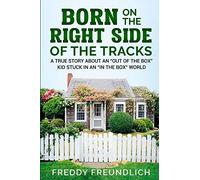 Born On The Right Side Of The Tracks: A True Story About An “Out Of The Box” kid Stuck In An “In The Box” World.