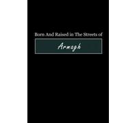 Born & Raised in The Streets of Armagh: Lined Journal Notebook for People Born in Armagh, Diary Gift for Men and Women From Armagh, Christmas and Birthday gift for Armagh Friends