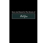 Born & Raised in The Streets of Halifax: Lined Journal Notebook for People Born in Halifax, Diary Gift for Men and Women From Halifax, Christmas and Birthday gift for Halifax Friends