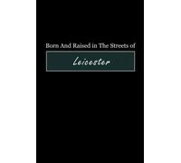 Born & Raised in The Streets of Leicester: Lined Journal Notebook for People Born in Leicester, Diary Gift for Men and Women From Leicester, Christmas and Birthday gift for Leicester Friends