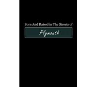 Born & Raised in The Streets of Plymouth: Lined Journal Notebook for People Born in Plymouth, Diary Gift for Men and Women From Plymouth, Christmas and Birthday gift for Plymouth Friends