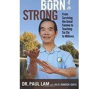 Born Strong: From Surviving the Great Famine to Teaching Tai Chi to Millions by Lam, DR Paul (2015) Paperback